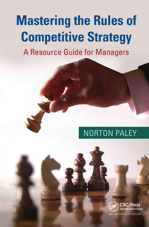 Mastering the Rules of Competitive Strategy: A Resource Guide for Managers de Norton Paley