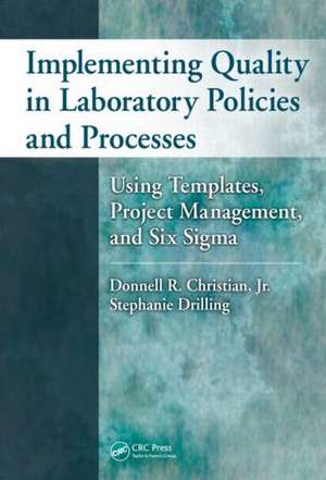 Implementing Quality in Laboratory Policies and Processes: Using Templates, Project Management, and Six Sigma de Donnell R. Christian, Jr.