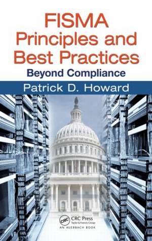 FISMA Principles and Best Practices: Beyond Compliance de Patrick D. Howard