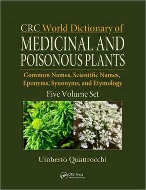 CRC World Dictionary of Medicinal and Poisonous Plants: Common Names, Scientific Names, Eponyms, Synonyms, and Etymology (5 Volume Set) de Umberto Quattrocchi