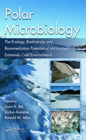 Polar Microbiology: The Ecology, Biodiversity and Bioremediation Potential of Microorganisms in Extremely Cold Environments de Asim K. Bej