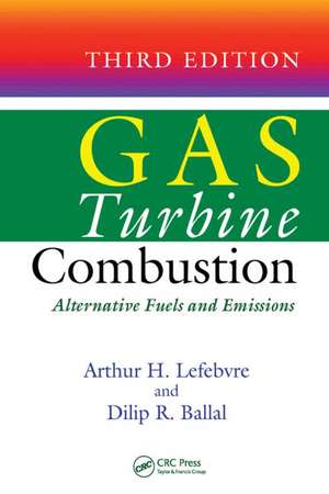 Gas Turbine Combustion: Alternative Fuels and Emissions, Third Edition de Arthur H. Lefebvre