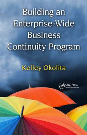 Building an Enterprise-Wide Business Continuity Program de Kelley Okolita