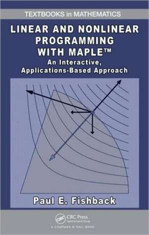 Linear and Nonlinear Programming with Maple: An Interactive, Applications-Based Approach de Paul E. Fishback