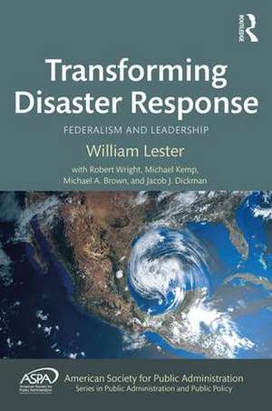 Transforming Disaster Response: Federalism and Leadership de William Lester