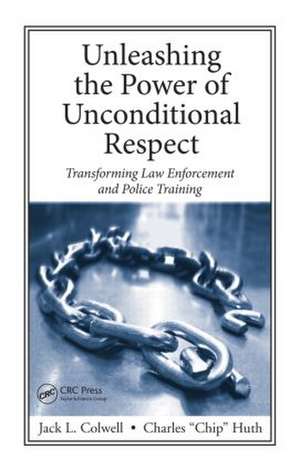 Unleashing the Power of Unconditional Respect: Transforming Law Enforcement and Police Training de Jack Colwell