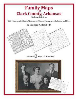 Family Maps of Clark County, Arkansas de Gregory a. Boyd J. D.