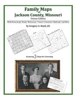 Family Maps of Jackson County, Missouri de Gregory a. Boyd J. D.