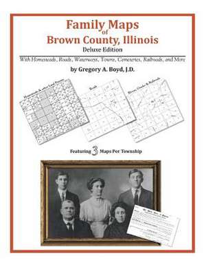 Family Maps of Brown County, Illinois de Gregory a. Boyd J. D.