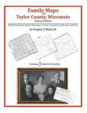 Family Maps of Taylor County, Wisconsin de Gregory a. Boyd J. D.