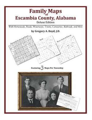 Family Maps of Escambia County, Alabama, Deluxe Edition de Gregory a. Boyd J. D.