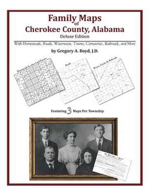 Family Maps of Cherokee County, Alabama, Deluxe Edition de Gregory a. Boyd J. D.