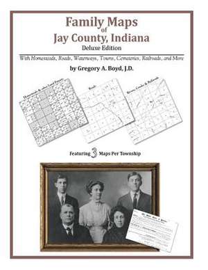 Family Maps of Jay County, Indiana de Gregory a. Boyd J. D.