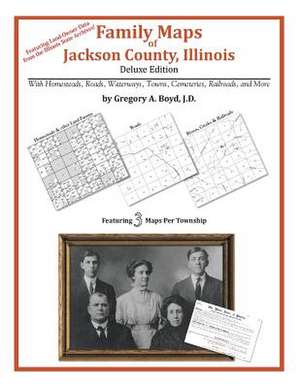 Family Maps of Jackson County, Illinois de Gregory a. Boyd J. D.