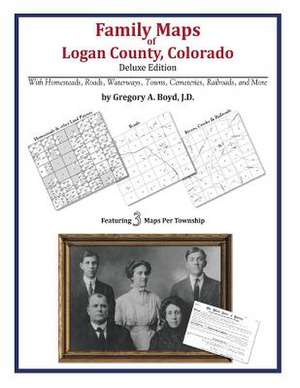 Family Maps of Logan County, Colorado de Gregory a. Boyd J. D.