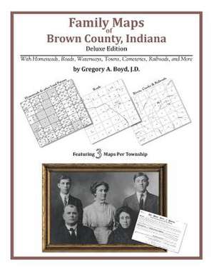 Family Maps of Brown County, Indiana, Deluxe Edition de Gregory a. Boyd J. D.