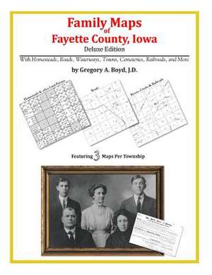 Family Maps of Fayette County, Iowa de Gregory a. Boyd J. D.