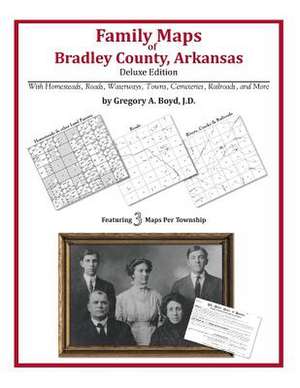 Family Maps of Bradley County, Arkansas de Gregory a. Boyd J. D.