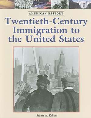 Twentieth-Century Immigration to the United States de Stuart A. Kallen