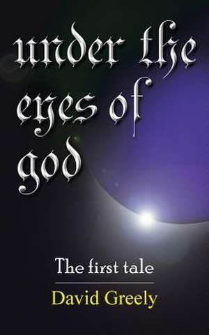 UNDER THE EYES OF GOD de David Greely