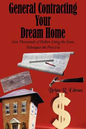 General Contracting Your Dream Home de Brian R. Edman