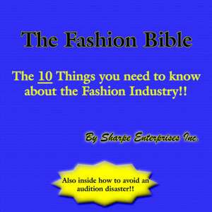 The Fashion Bible: The 10 Things You Need to Know About the Fashion Industry!! de Sharpe Enterprises Inc.