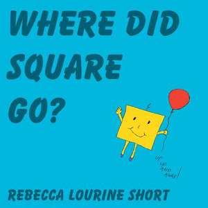 Where Did Square Go? de Rebecca Lourine Short