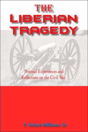 The Liberian Tragedy: Personal Experiences and Reflections on the Civil War de Sr. T. Nelson Williams