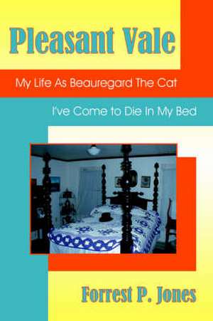 Pleasant Vale: My Life As Beauregard the Cat ; I've Come to Die in My Bed de Forrest P. Jones