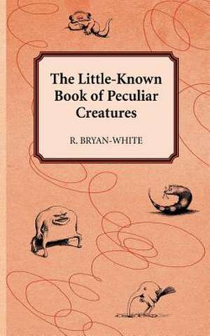 The Little-Known Book of Peculiar Creatures de R. Bryan-White