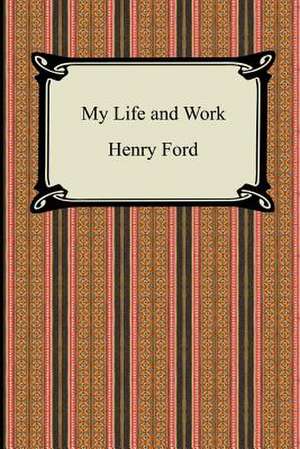 My Life and Work (the Autobiography of Henry Ford) de Henry Ford