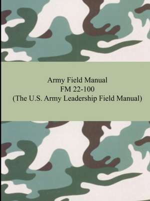 Army Field Manual FM 22-100 (the U.S. Army Leadership Field Manual): Hebrews to Revelation de The United States Army