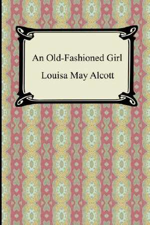 An Old-Fashioned Girl de Louisa May Alcott