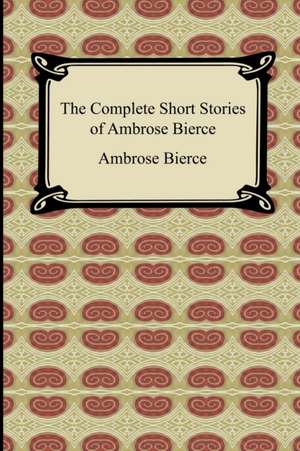 The Complete Short Stories of Ambrose Bierce de Ambrose Bierce