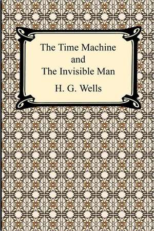 The Time Machine and the Invisible Man: The Death Bed Edition de H. G. Wells