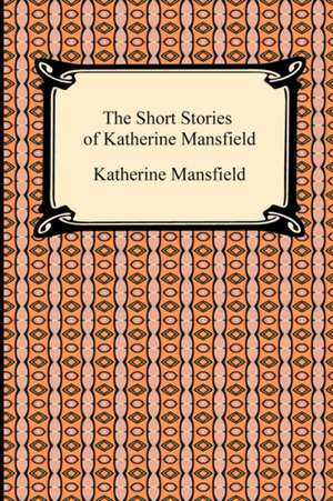 The Short Stories of Katherine Mansfield de Katherine Mansfield