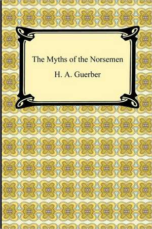 The Myths of the Norsemen de H. a. Guerber