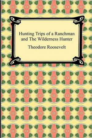 Hunting Trips of a Ranchman and the Wilderness Hunter: Norse Mythology de Theodore Roosevelt