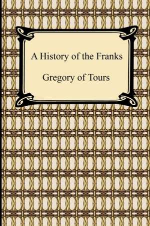 A History of the Franks de Of Tours Gregory of Tours