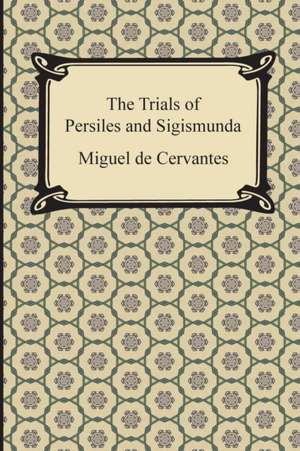 The Trials of Persiles and Sigismunda de Miguel De Cervantes