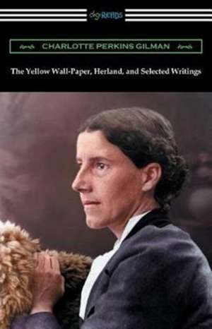 The Yellow Wall-Paper, Herland, and Selected Writings de Charlotte Perkins Gilman