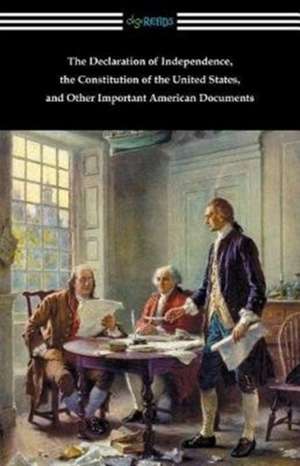 The Declaration of Independence, the Constitution of the United States, and Other Important American Documents de Various