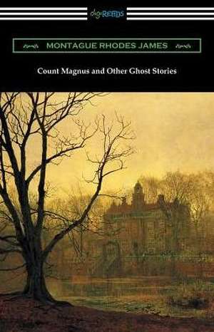 Count Magnus and Other Ghost Stories de Montague Rhodes James