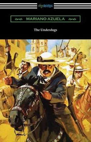 The Underdogs: A Novel of the Mexican Revolution de Mariano Azuela