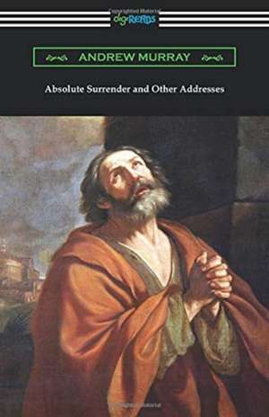 Absolute Surrender and Other Addresses de Andrew Murray