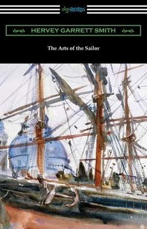 The Arts of the Sailor de Hervey Garrett Smith