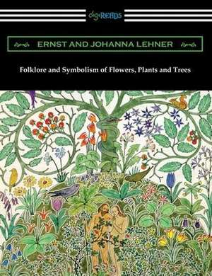 Folklore and Symbolism of Flowers, Plants and Trees de Ernst Lehner