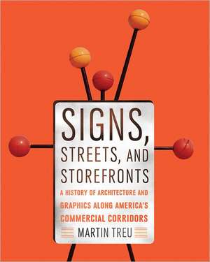 Signs, Streets, and Storefronts – A History of Architecture and Graphics along America`s Commercial Corridors de Martin Treu