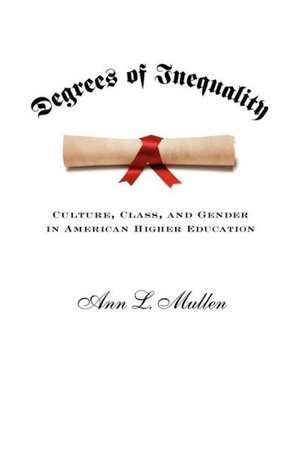 Degrees of Inequality – Culture, Class and Gender in American Higher Education de Ann Mullen