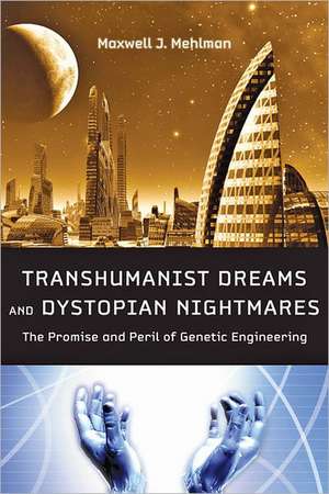 Transhumanist Dreams and Dystopian Nightmares – The Promise and Peril of Genetic Engineering de Maxwell J. Mehlman